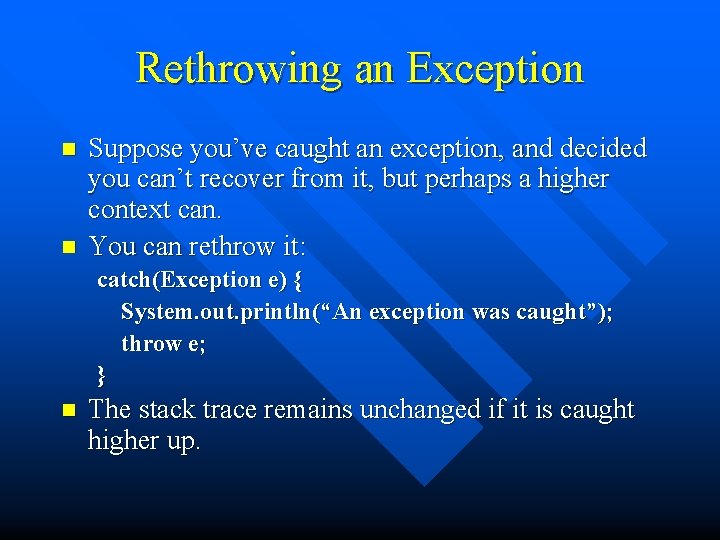 Rethrowing an Exception n n Suppose you’ve caught an exception, and decided you can’t