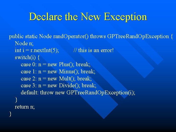 Declare the New Exception public static Node rand. Operator() throws GPTree. Rand. Op. Exception