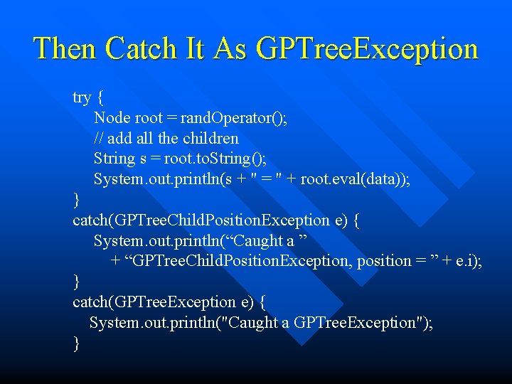 Then Catch It As GPTree. Exception try { Node root = rand. Operator(); //