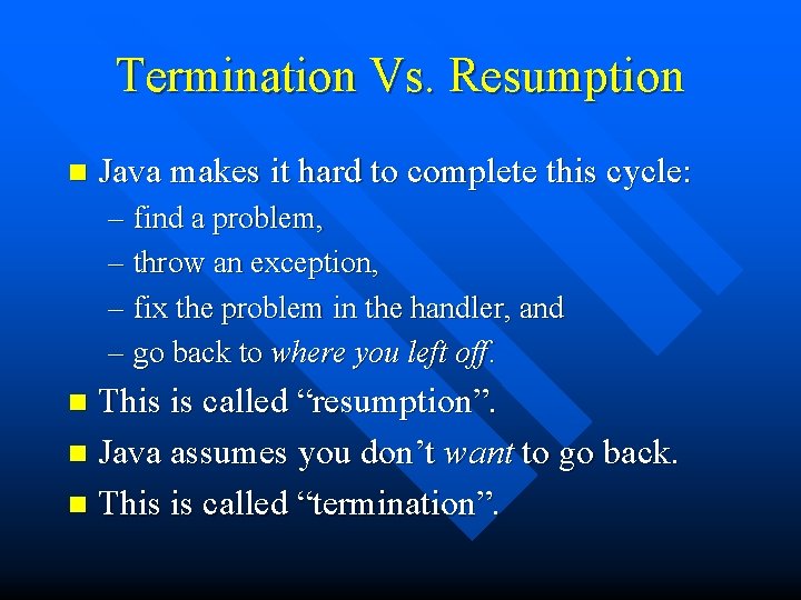 Termination Vs. Resumption n Java makes it hard to complete this cycle: – find