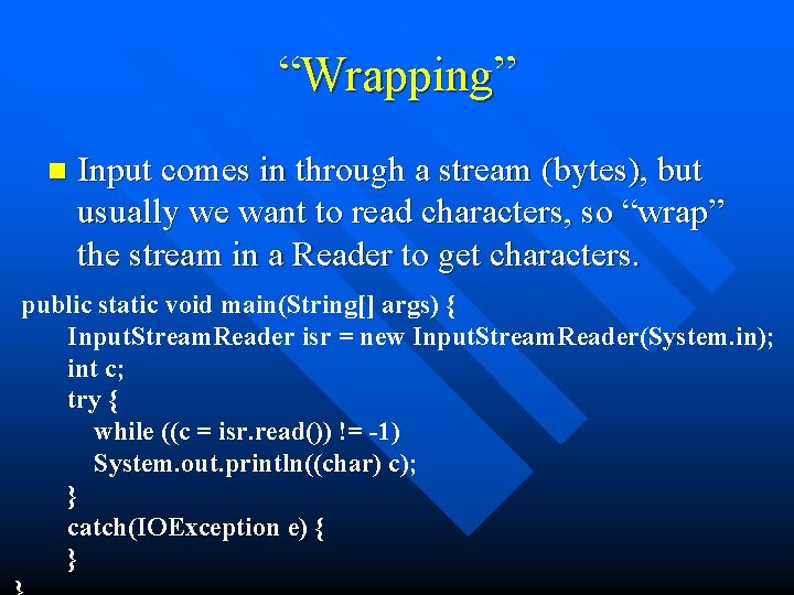 “Wrapping” n Input comes in through a stream (bytes), but usually we want to