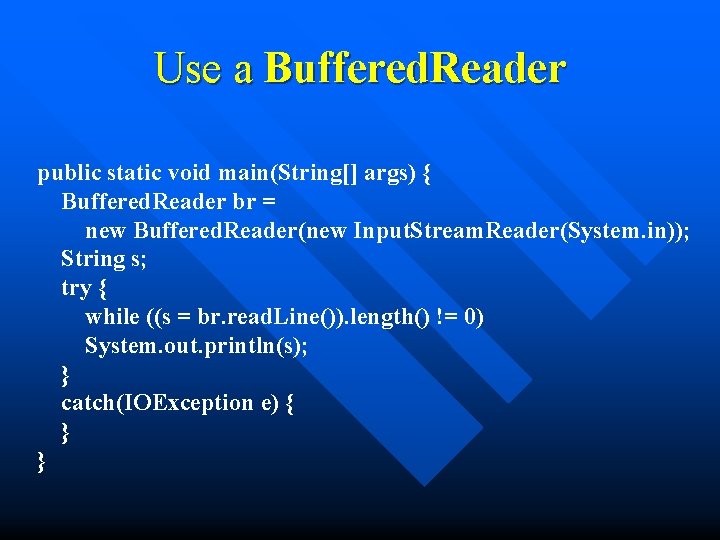 Use a Buffered. Reader public static void main(String[] args) { Buffered. Reader br =