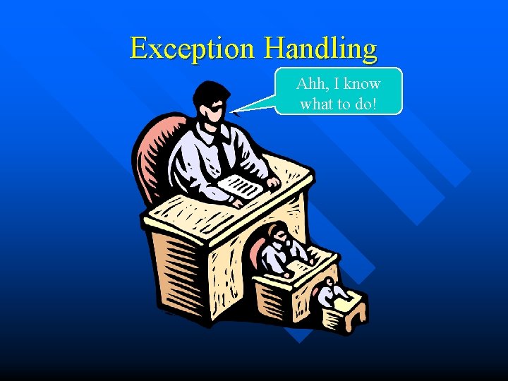 Exception Handling Ahh, I know what to do! 