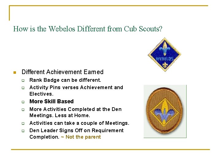 How is the Webelos Different from Cub Scouts? n Different Achievement Earned q Rank