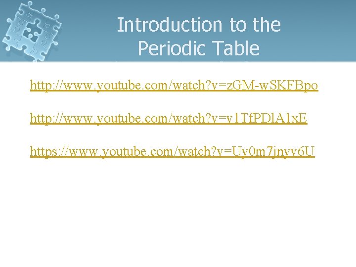 Introduction to the Periodic Table http: //www. youtube. com/watch? v=z. GM-w. SKFBpo http: //www.