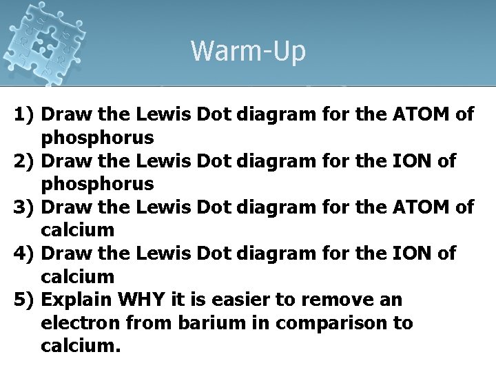 Warm-Up 1) Draw the Lewis Dot diagram for the ATOM of phosphorus 2) Draw