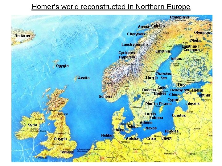 Homer’s world reconstructed in Northern Europe Ethiopians Aeaea Colchis Olympus Charybdis Tartarus Pieria Laestrygonians