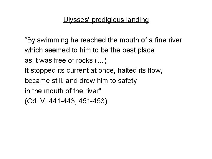 Ulysses’ prodigious landing “By swimming he reached the mouth of a ﬁne river which