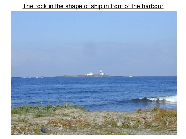 The rock in the shape of ship in front of the harbour 