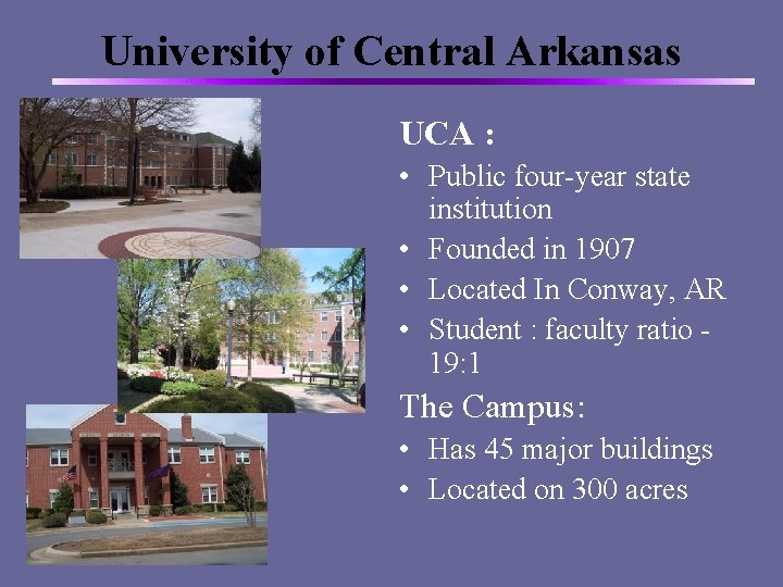 University of Central Arkansas UCA : • Public four-year state institution • Founded in