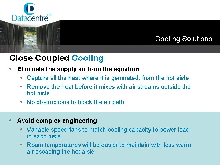 Cooling Solutions Close Coupled Cooling • Eliminate the supply air from the equation •