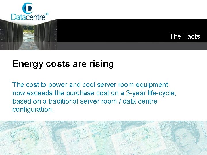 The Facts Energy costs are rising The cost to power and cool server room