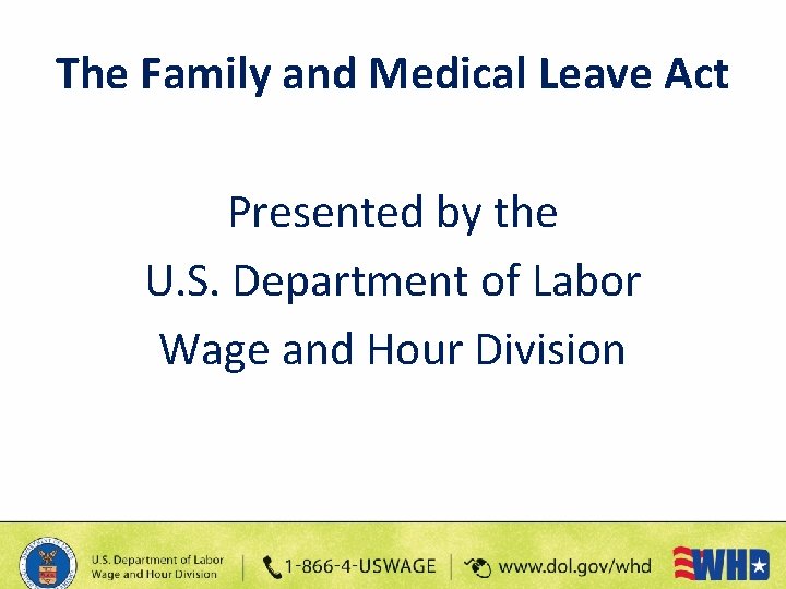 The Family and Medical Leave Act Presented by the U. S. Department of Labor