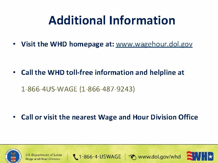 Additional Information • Visit the WHD homepage at: www. wagehour. dol. gov • Call