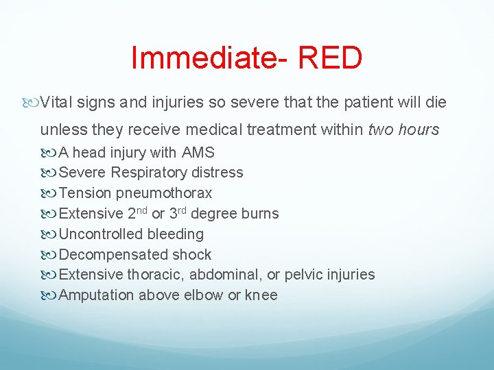 Immediate- RED Vital signs and injuries so severe that the patient will die unless