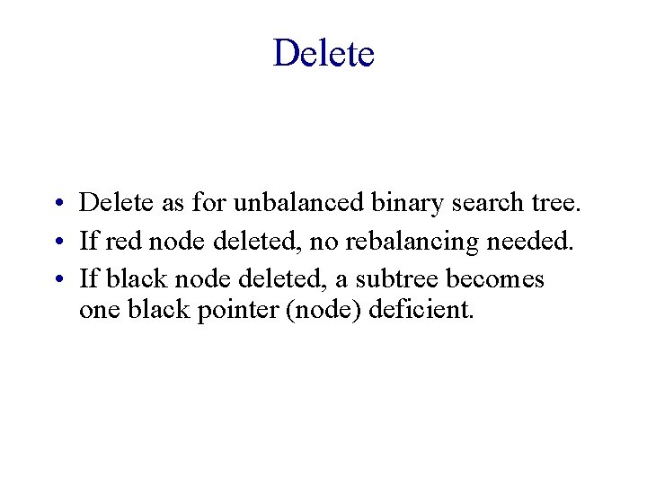 Delete • Delete as for unbalanced binary search tree. • If red node deleted,
