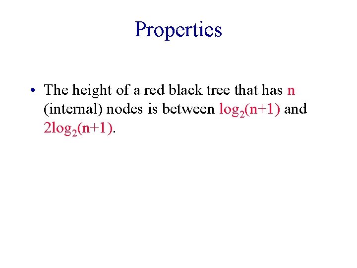 Properties • The height of a red black tree that has n (internal) nodes