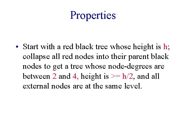 Properties • Start with a red black tree whose height is h; collapse all