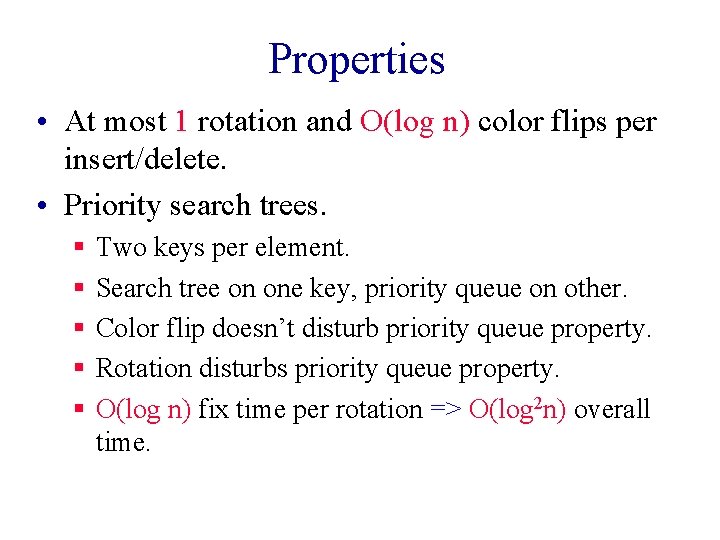 Properties • At most 1 rotation and O(log n) color flips per insert/delete. •