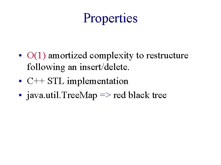 Properties • O(1) amortized complexity to restructure following an insert/delete. • C++ STL implementation