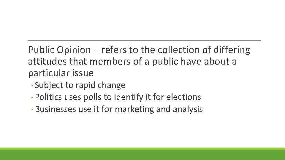 Public Opinion – refers to the collection of differing attitudes that members of a