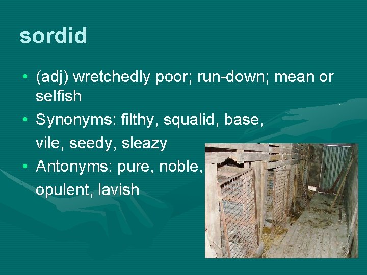 sordid • (adj) wretchedly poor; run-down; mean or selfish • Synonyms: filthy, squalid, base,
