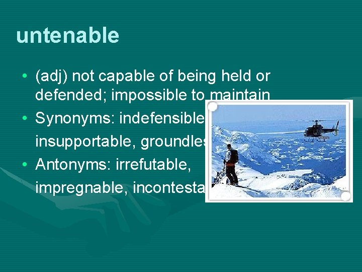 untenable • (adj) not capable of being held or defended; impossible to maintain •