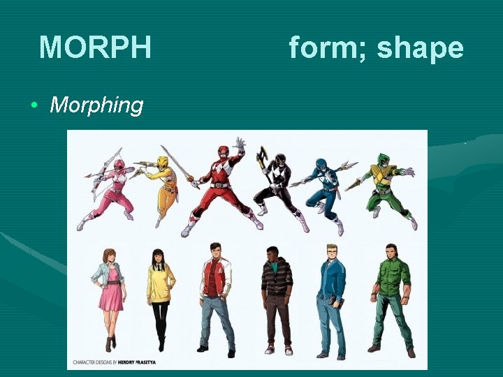 MORPH • Morphing form; shape 