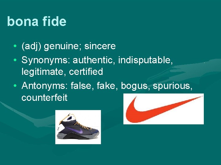 bona fide • (adj) genuine; sincere • Synonyms: authentic, indisputable, legitimate, certified • Antonyms: