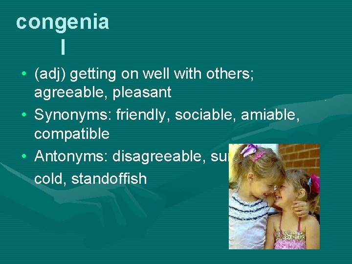 congenia l • (adj) getting on well with others; agreeable, pleasant • Synonyms: friendly,