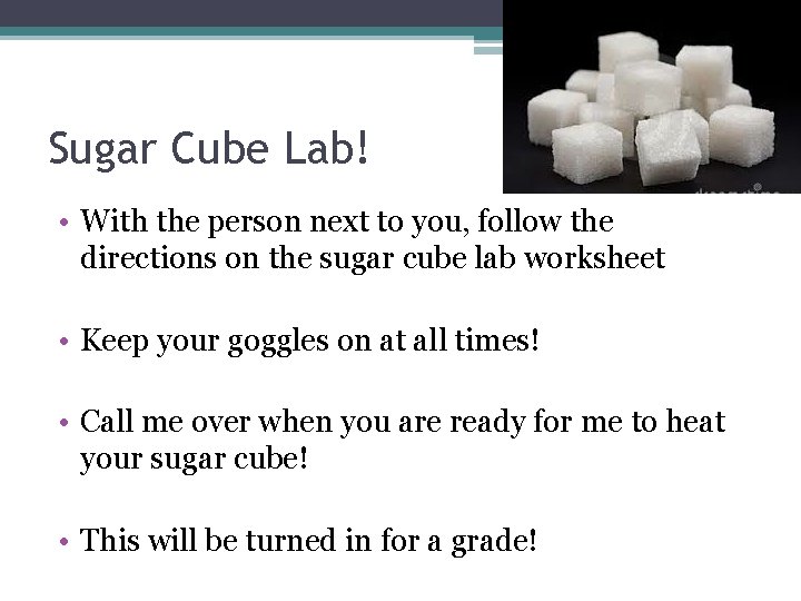 Sugar Cube Lab! • With the person next to you, follow the directions on