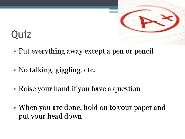 Quiz • Put everything away except a pen or pencil • No talking, giggling,