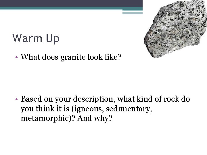 Warm Up • What does granite look like? • Based on your description, what