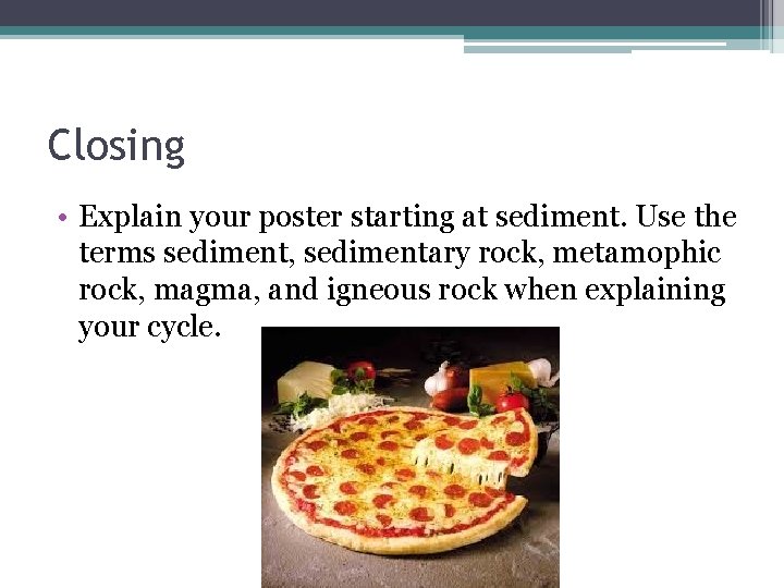 Closing • Explain your poster starting at sediment. Use the terms sediment, sedimentary rock,