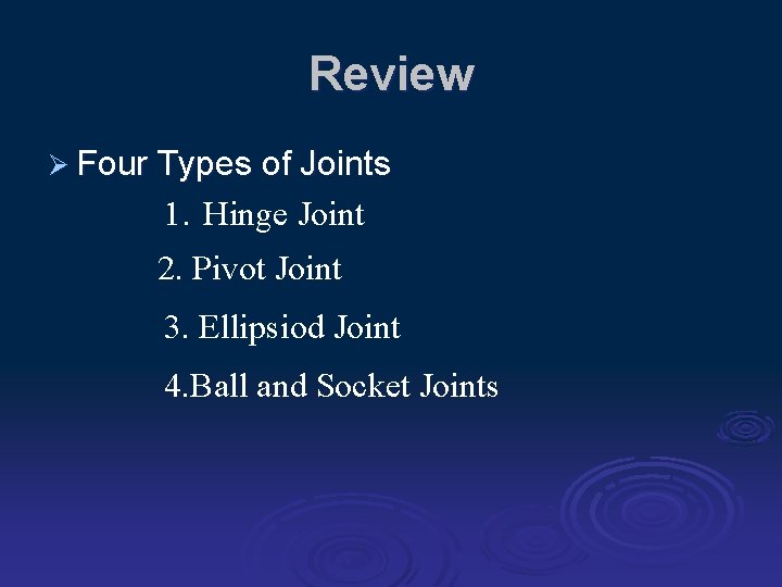 Review Ø Four Types of Joints 1. Hinge Joint 2. Pivot Joint 3. Ellipsiod