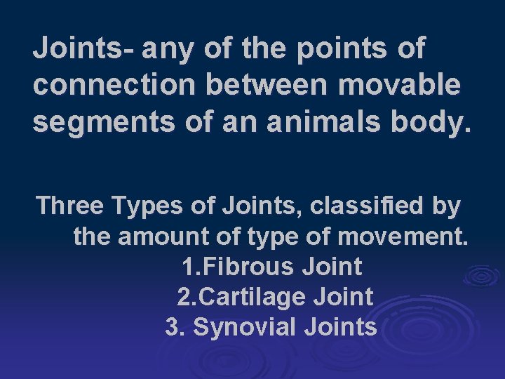Joints- any of the points of connection between movable segments of an animals body.