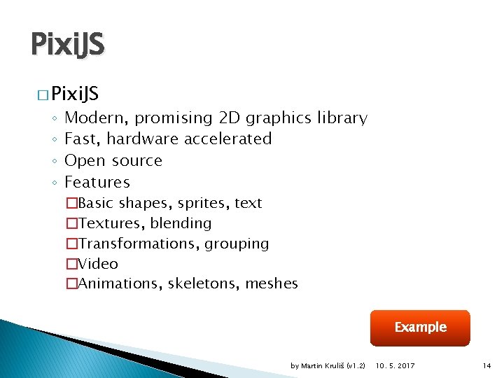 Pixi. JS � Pixi. JS ◦ ◦ Modern, promising 2 D graphics library Fast,