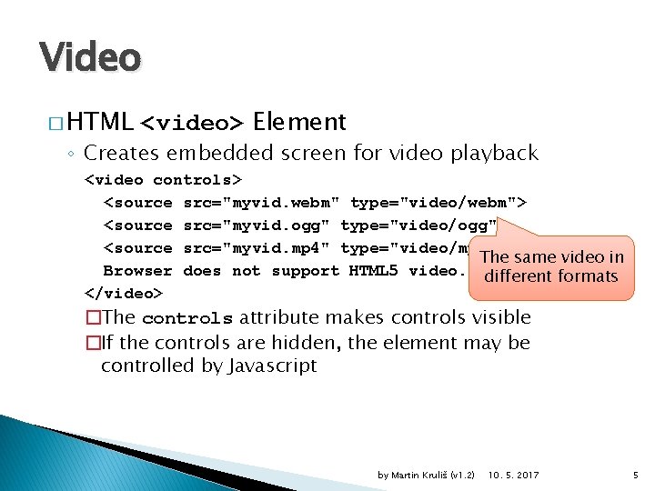 Video � HTML <video> Element ◦ Creates embedded screen for video playback <video controls>