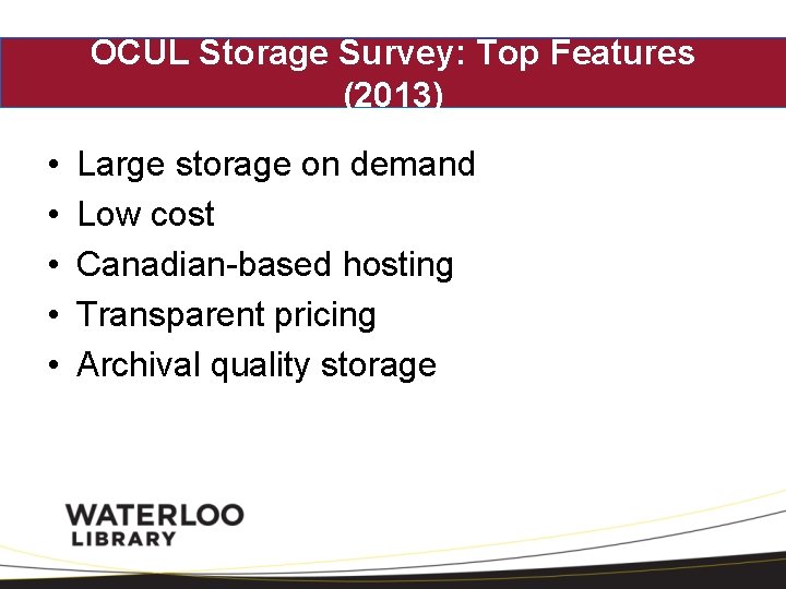 OCUL Storage Survey: Top Features (2013) • • • Large storage on demand Low