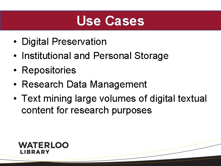 Use Cases • • • Digital Preservation Institutional and Personal Storage Repositories Research Data