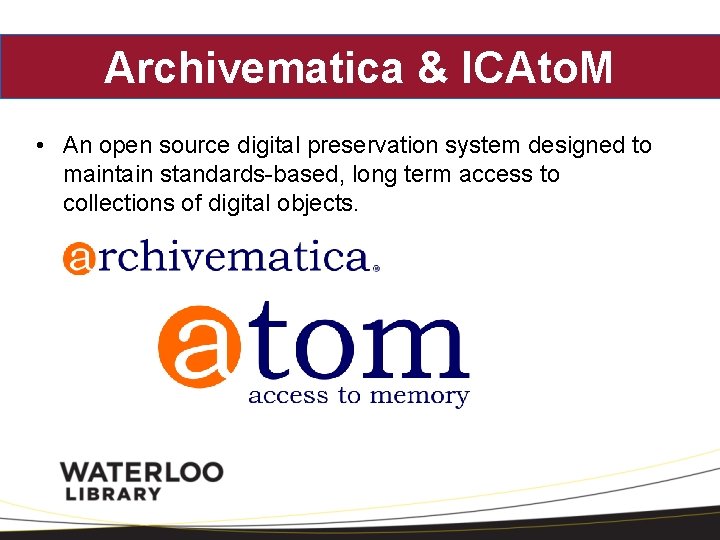 Archivematica & ICAto. M • An open source digital preservation system designed to maintain