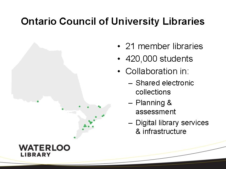 Ontario Council of University Libraries • 21 member libraries • 420, 000 students •