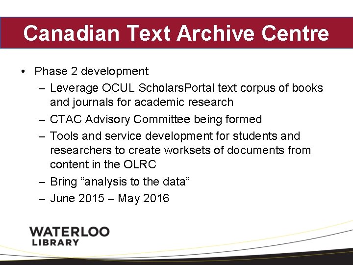 Canadian Text Archive Centre • Phase 2 development – Leverage OCUL Scholars. Portal text