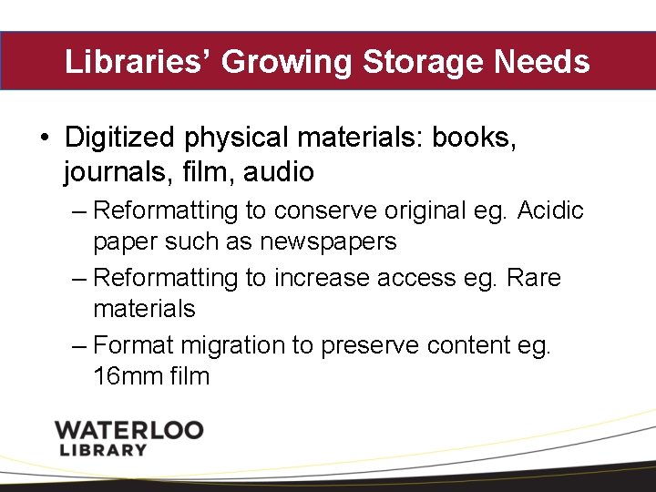 Libraries’ Growing Storage Needs • Digitized physical materials: books, journals, film, audio – Reformatting