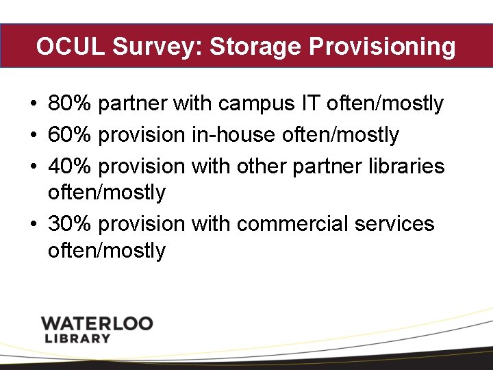 OCUL Survey: Storage Provisioning • 80% partner with campus IT often/mostly • 60% provision