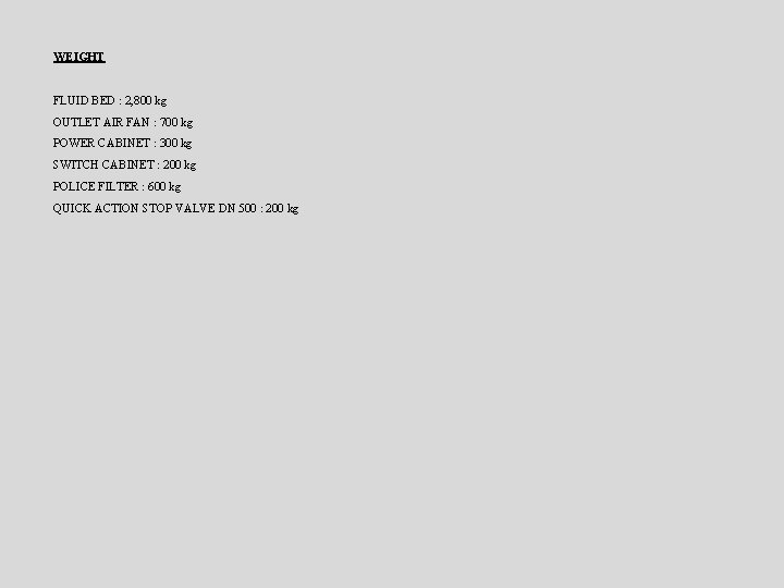 WEIGHT FLUID BED : 2, 800 kg OUTLET AIR FAN : 700 kg POWER