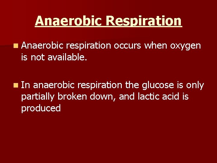 Anaerobic Respiration n Anaerobic respiration occurs when oxygen is not available. n In anaerobic