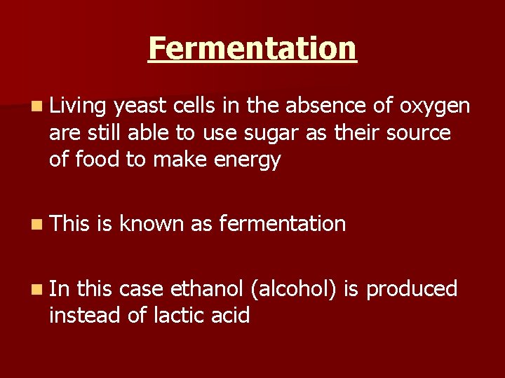 Fermentation n Living yeast cells in the absence of oxygen are still able to