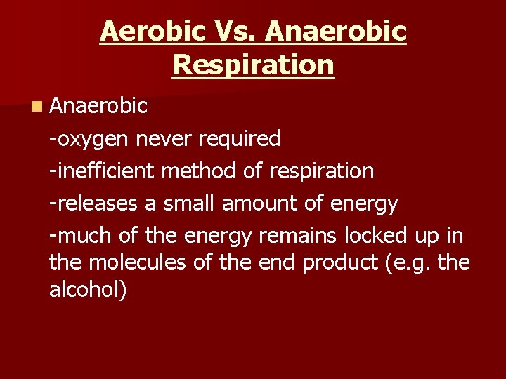 Aerobic Vs. Anaerobic Respiration n Anaerobic -oxygen never required -inefficient method of respiration -releases