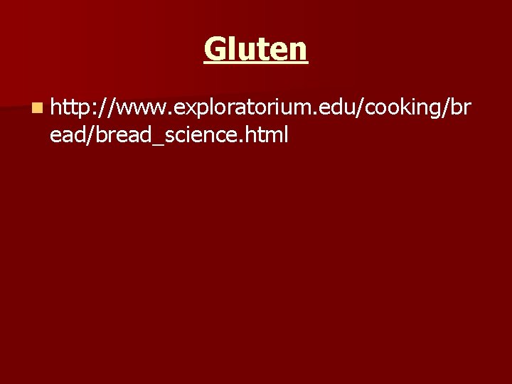 Gluten n http: //www. exploratorium. edu/cooking/br ead/bread_science. html 